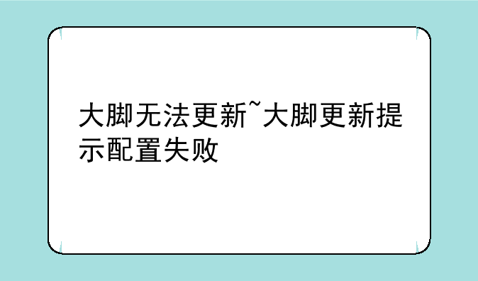 大脚无法更新~大脚更新提示配置失败