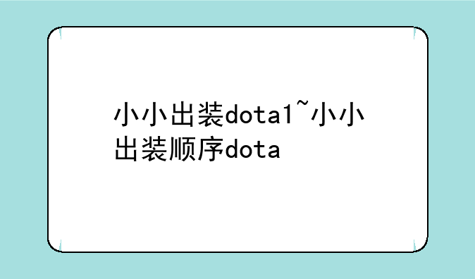 小小出装dota1~小小出装顺序dota
