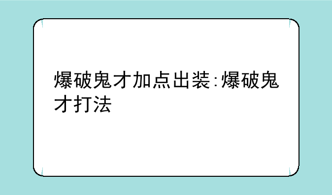 爆破鬼才加点出装:爆破鬼才打法