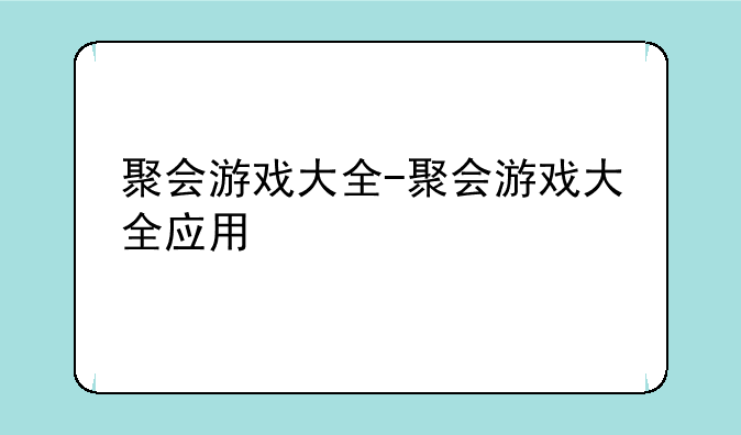 聚会游戏大全-聚会游戏大全应用
