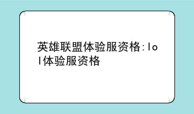 英雄联盟体验服资格:lol体验服资格