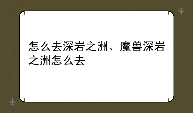 怎么去深岩之洲、魔兽深岩之洲怎么去