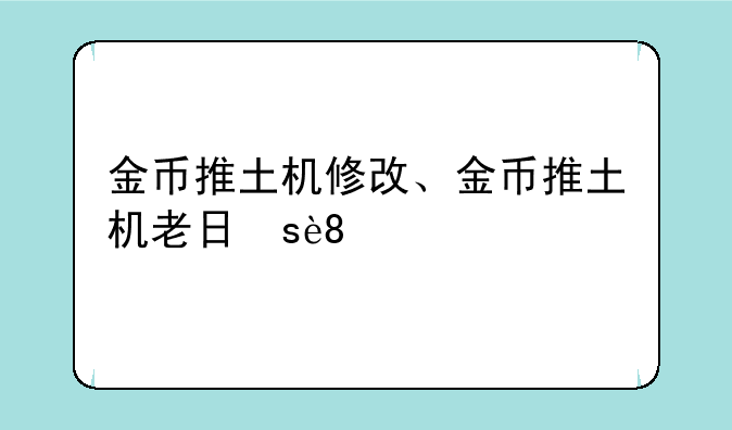 金币推土机修改、金币推土机老旧版