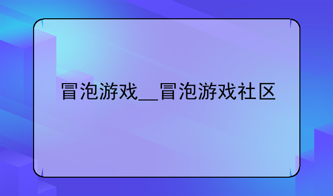冒泡游戏__冒泡游戏社区