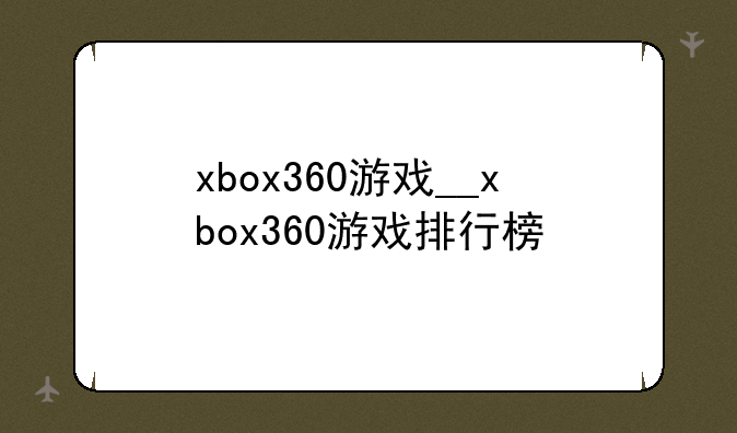 xbox360游戏__xbox360游戏排行榜