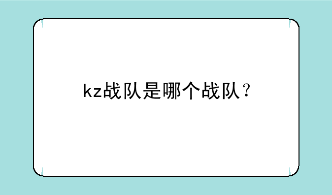 kz战队是哪个战队？