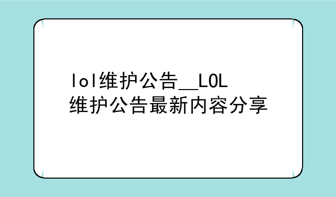 lol维护公告__LOL维护公告最新内容分享