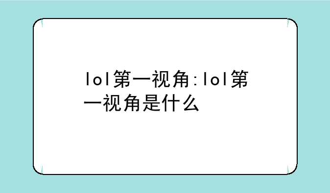 lol第一视角:lol第一视角是什么