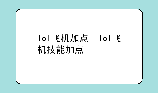 lol飞机加点—lol飞机技能加点